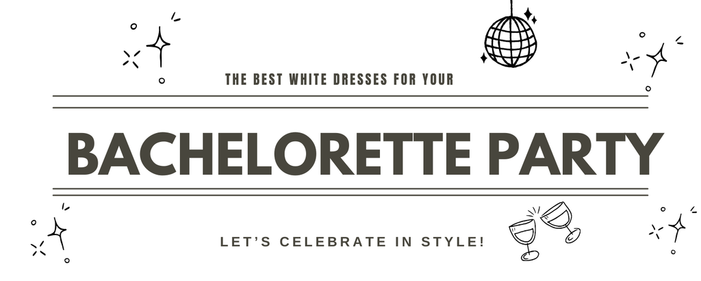 The Best White Dresses for Your Bachelorette Party – Let’s Celebrate in Style!